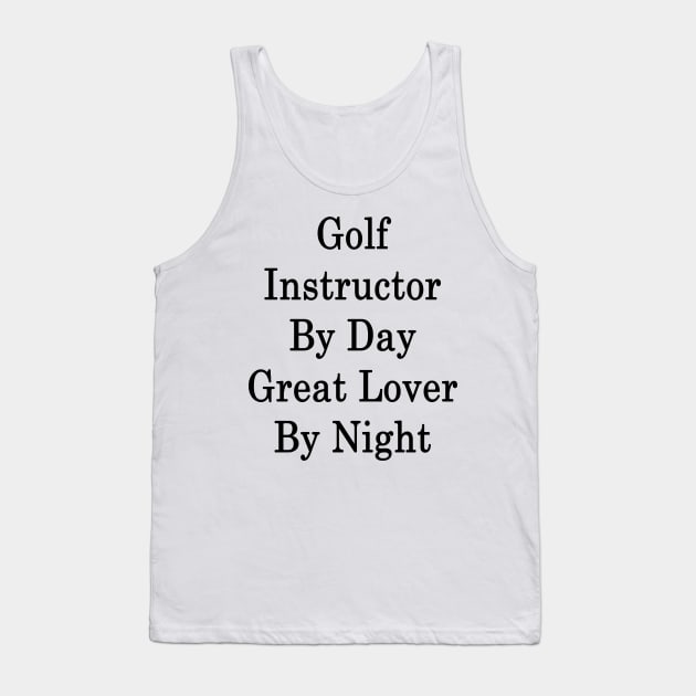 Golf Instructor By Day Great Lover By Night Tank Top by supernova23